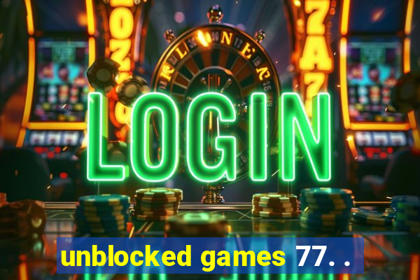 unblocked games 77. .